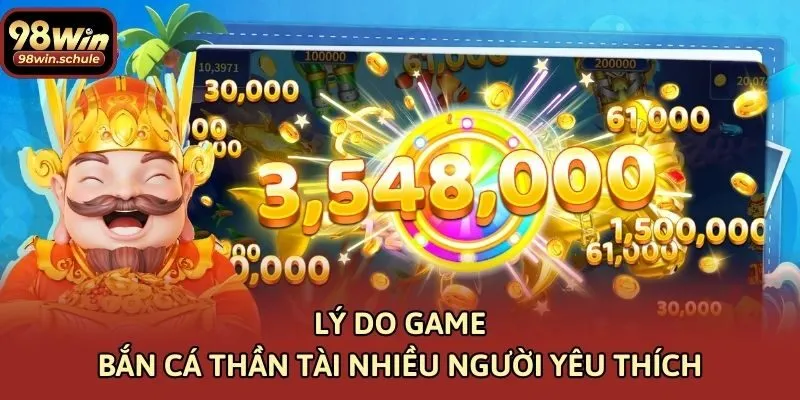 Lý do game bắn cá Thần Tài nhiều người yêu thích